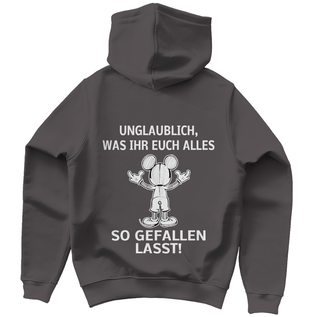 Unisex Hoodie - Unglaublich, was Ihr Euch alles gefallen lasst!