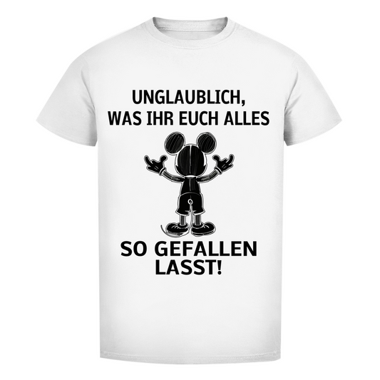 Unisex Premium T-Shirt - Unglaublich, was Ihr Euch alles gefallen lasst! für schwarz
