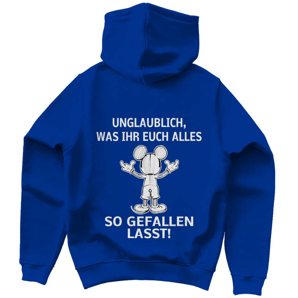 Unisex Hoodie - Unglaublich, was Ihr Euch alles gefallen lasst!