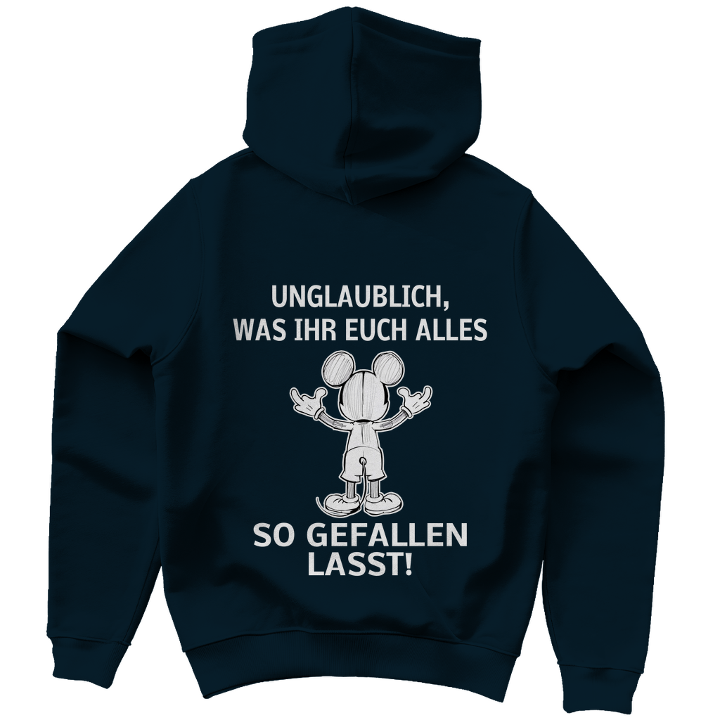 Unisex Hoodie - Unglaublich, was Ihr Euch alles gefallen lasst!
