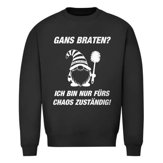 Unisex Sweatshirt - Gans braten? - Ich bin nur für das Chaos zuständig!