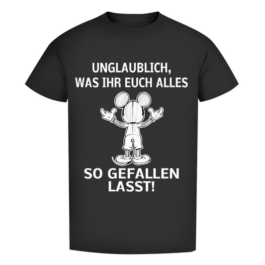 Unisex Premium T-Shirt - Unglaublich, was Ihr Euch alles gefallen lasst! für schwarz