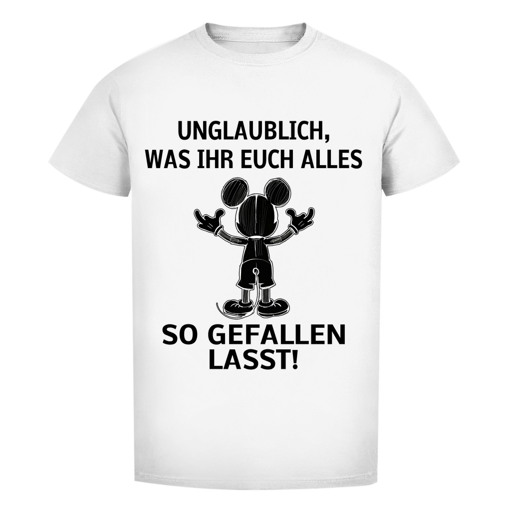 Unisex Premium T-Shirt - Unglaublich, was Ihr Euch alles gefallen lasst! für schwarz